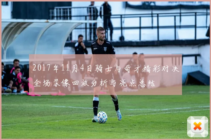 2017年11月4日骑士与奇才精彩对决全场录像回放分析与亮点总结