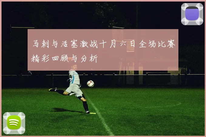 马刺与活塞激战十月六日全场比赛精彩回顾与分析