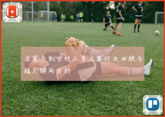 活塞与凯尔特人季后赛对决回顾与精彩瞬间分析